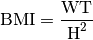 \text{BMI}   &= \frac{\text{WT}}{\text{H}^2}
